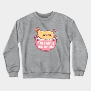 Cute Prawn Tempura Ebi Thing Will Be Ok Pun Crewneck Sweatshirt